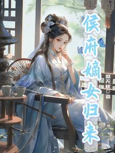 候府嫡女归来撑全府短剧免费观看全集