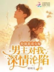 男主对我深情沦陷(别名唯一女配)
