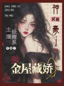 主播太美财阀大佬只想金屋藏娇txt