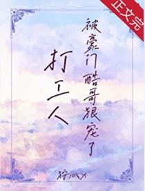 打工人被豪门酷哥狠宠了免费观看番外